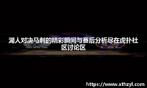 湖人对决马刺的精彩瞬间与赛后分析尽在虎扑社区讨论区