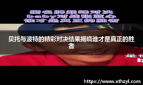 贝托与波特的精彩对决结果揭晓谁才是真正的胜者