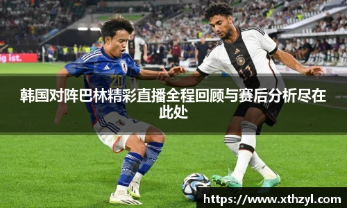 韩国对阵巴林精彩直播全程回顾与赛后分析尽在此处